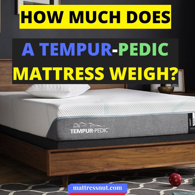 How much does a TempurPedic mattress weigh