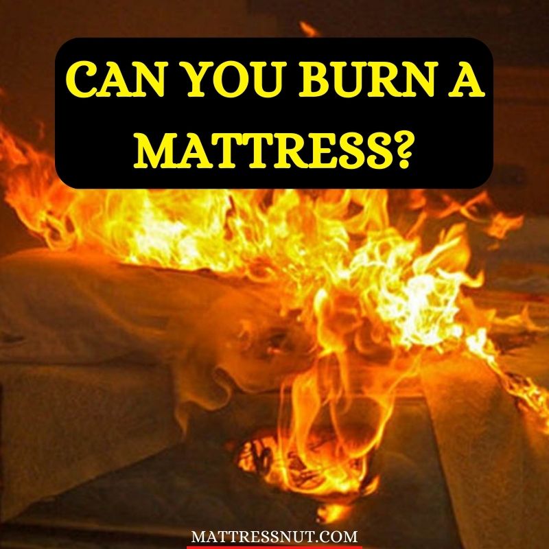 Can you burn a mattress