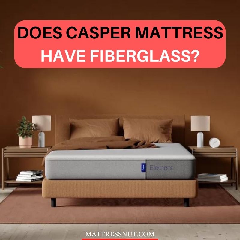 Does Casper mattress have fiberglass