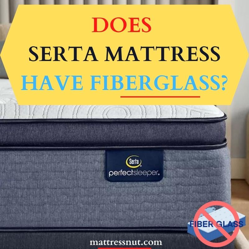 Does Serta mattress have fiberglass